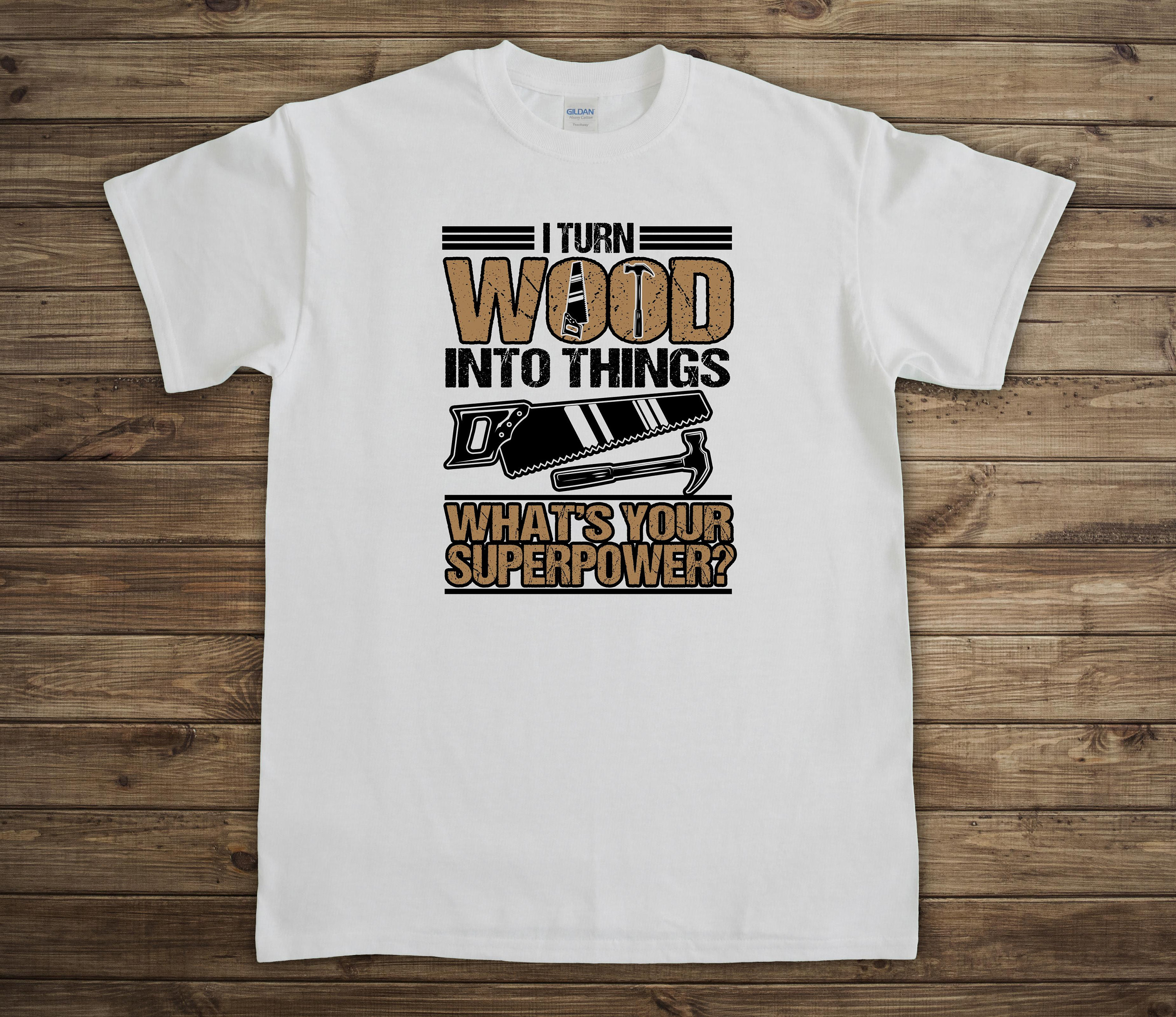 Woodworking Artisans - I Turn Wood Into Things Shirt,